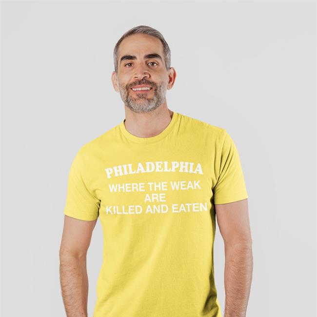 Shirts That Go Hard Philadelphia Where The Weak Are Killed And Eaten Hoodie Shirts That Go Hard
