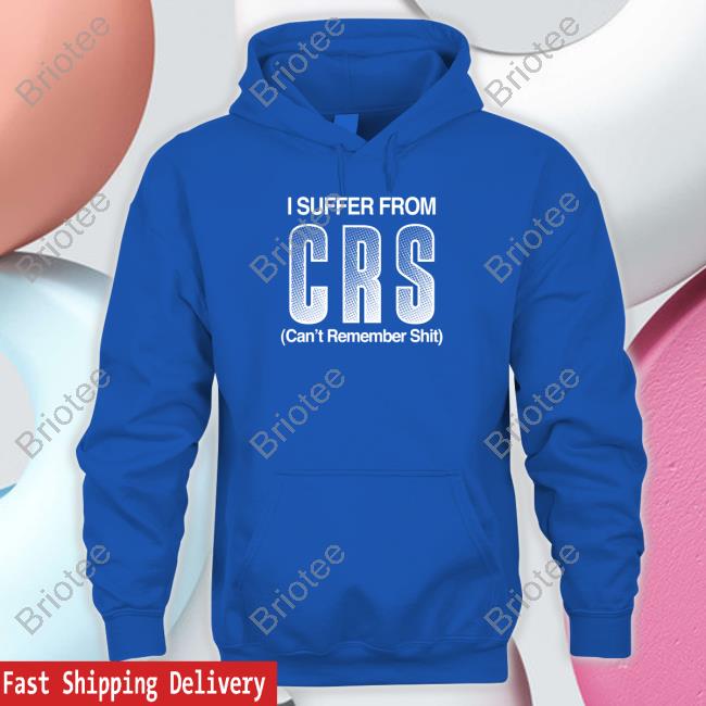 Official I Suffer From Crs Can't Remember Shit Shirt
