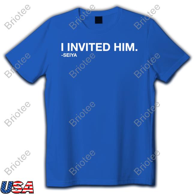 Obvious Shirts I Invited Him Seiya Shirts David Kaplan