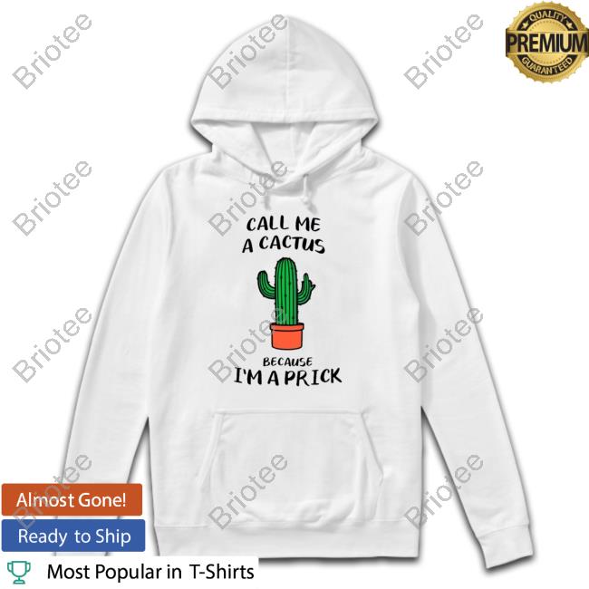 Call me a cactus because I’m a prick Shirt 2022
