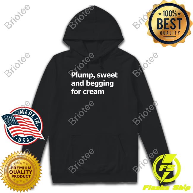 Official Plump Sweet And Begging For Cream Long Sleeve Tee