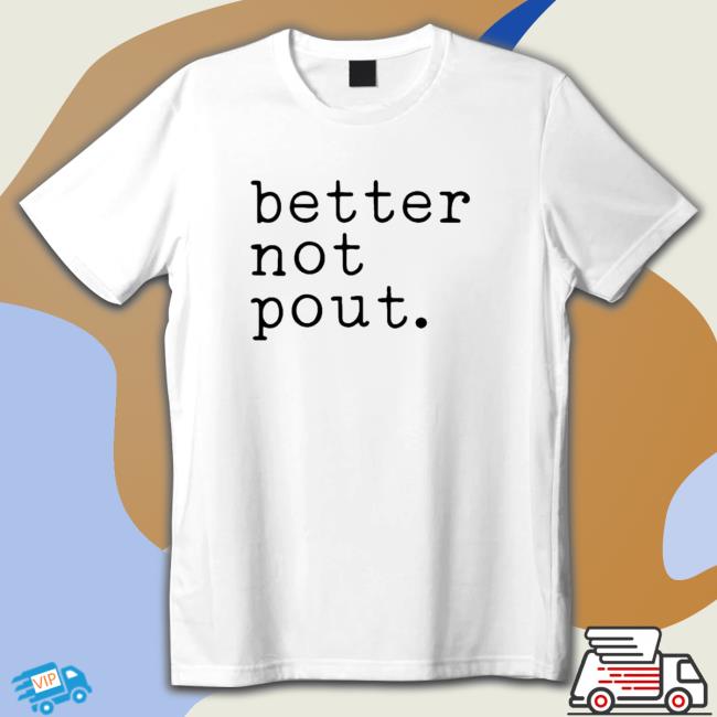 Better Not Pout Shirts