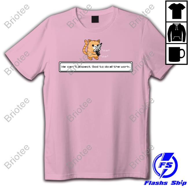 Official Cat Loading Gun We Can't Expect God To Do All The Work Shirt Cat We Can't Expect God To Do All The Work Shirt