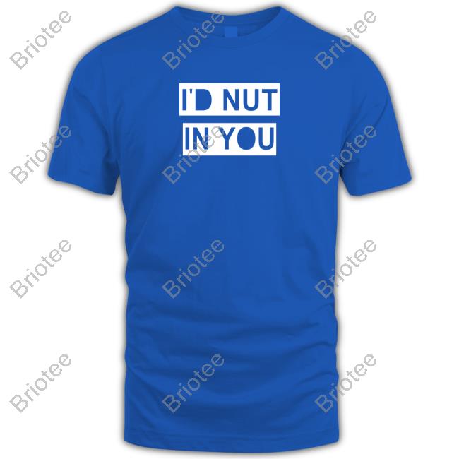 Wicked Naughty Merch Official I'd Nut In You Shirts