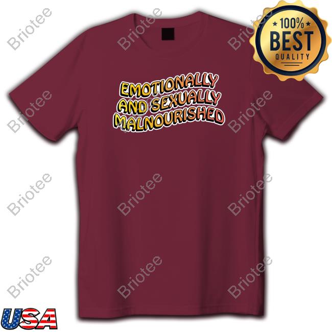 Emotionally And Sexually Malnourished Shirt