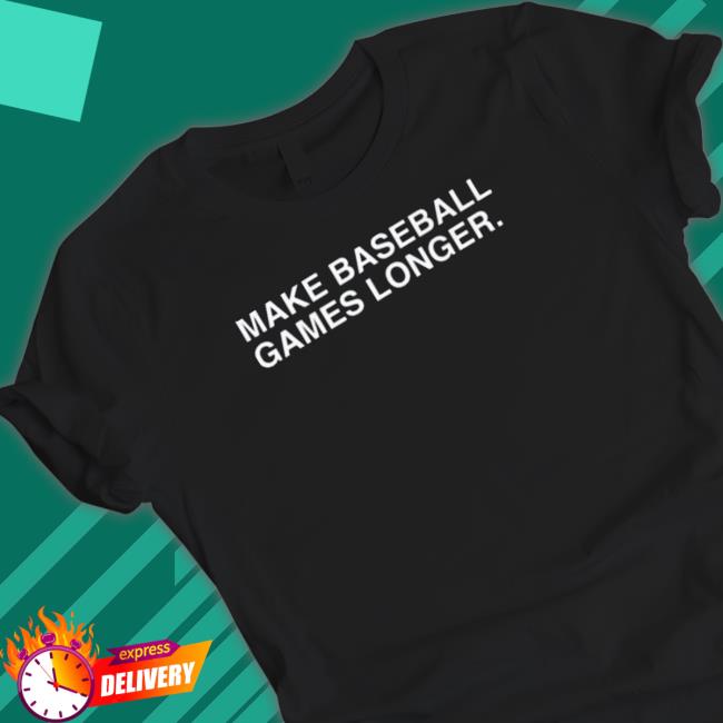 Official Make baseball games longer 2023 Shirts