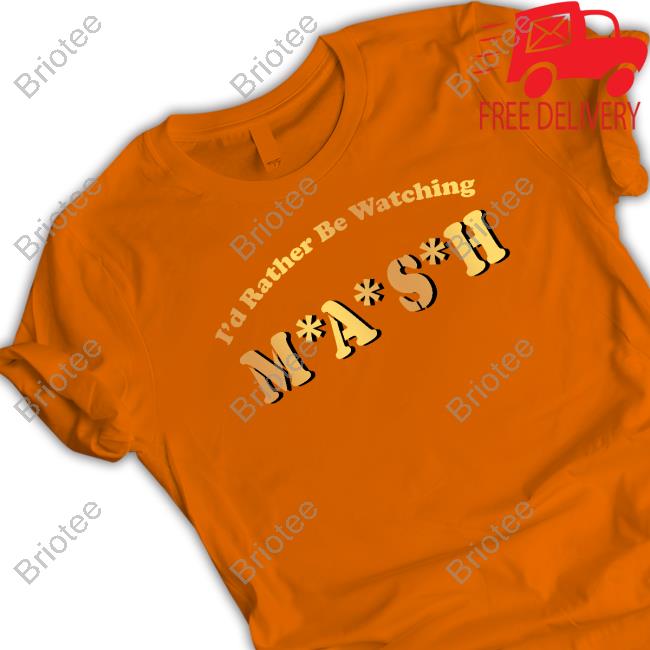 I'd Rather Be Watching M A S H Shirt