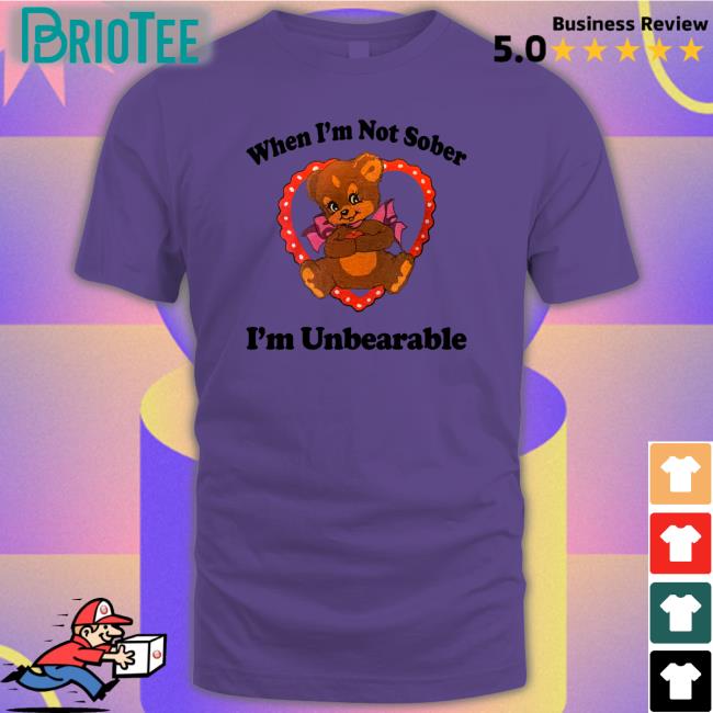 When I'm Not Sober I'm Unbearable T Shirt