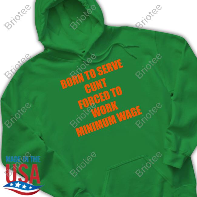 Born To Serve Cunt Forced To Work Minimum Wage Shirt Black