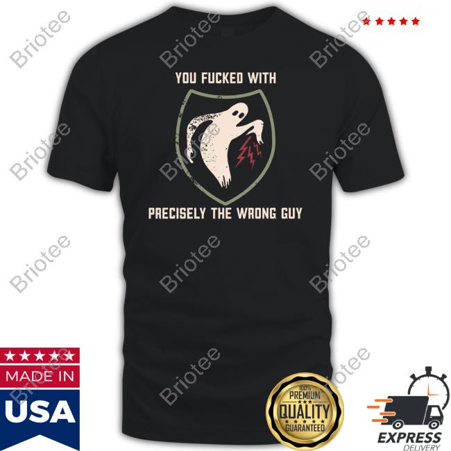 Shouse In The House Merch You Fucked With Precisely The Wrong Guy Shirt