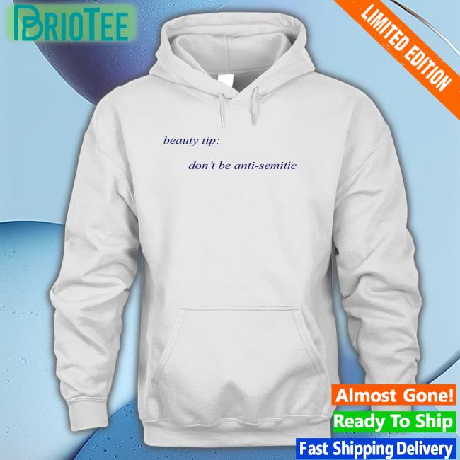 Shirts That Go Hard Beauty Tip Don't Be Anti Semitic Hoodie