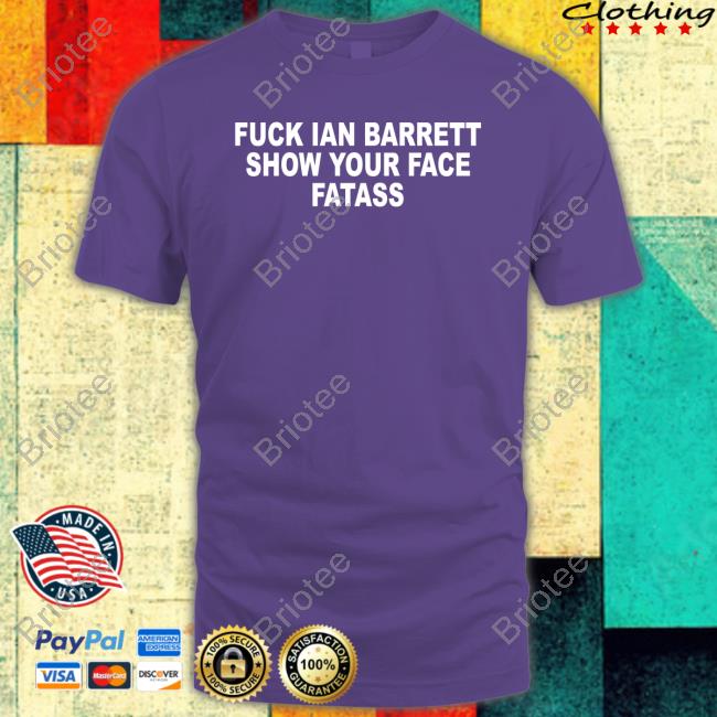 Fuck Ian Barrett Show Your Face Fatass Big Cat Mile Shirt