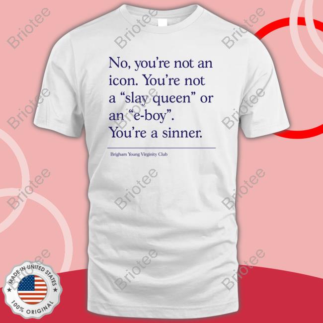 Official No You're Not An Icon You're Not A Slay Queen Or An E-Boy You're A Sinner T Shirt