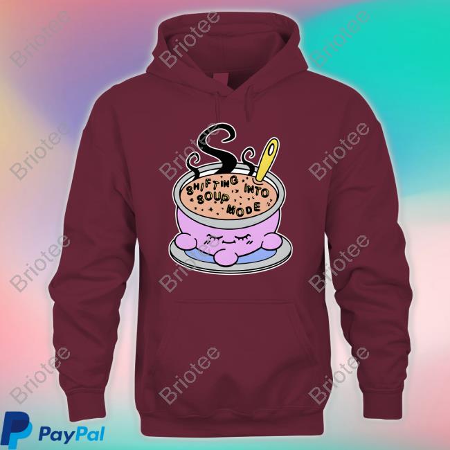 Shirts That Go Hard Shifting Into Soup Mode Shirt Goodshirts Merch