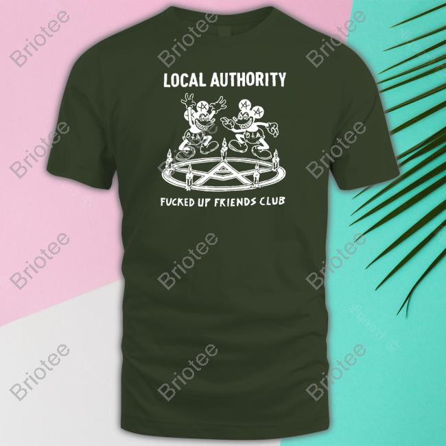 Local Authority Fucked Up Friends Shirt