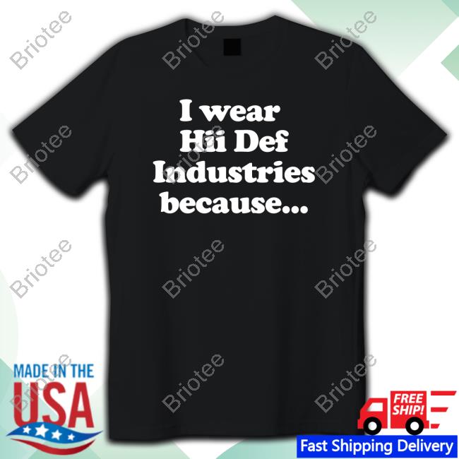 Official Hiidef I Wear Hii Def Industries Because T Shirts