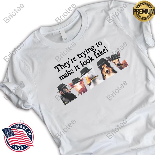 Official They're Trying To Make It Look Fake T Shirts