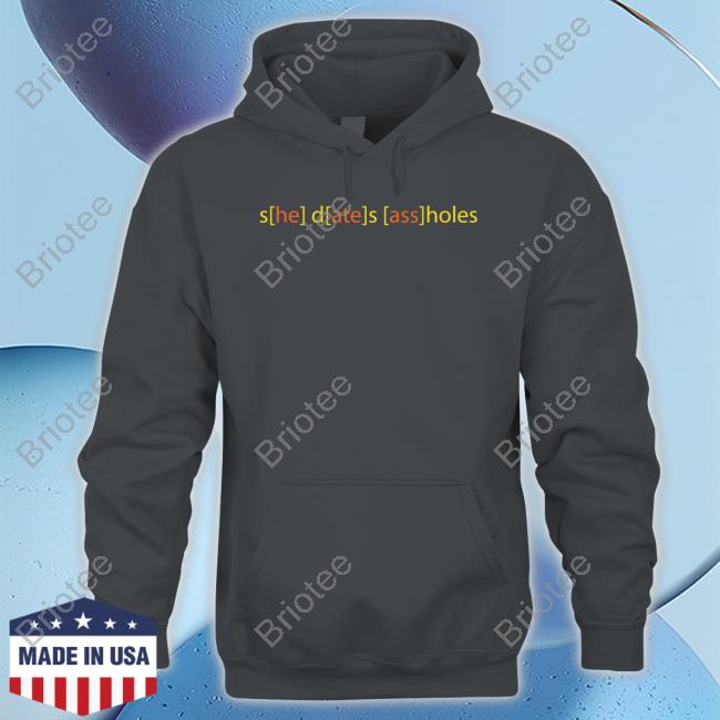 She Dates Assholes T Shirts