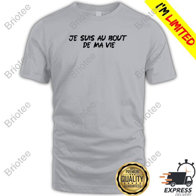 Je Suis Au Bout De Ma Vie Tee