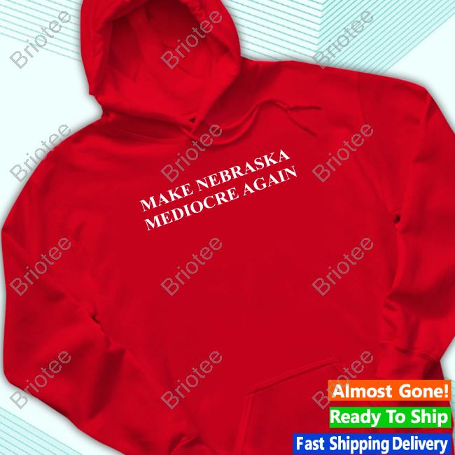 Make Nebraska Mediocre Again Shirts
