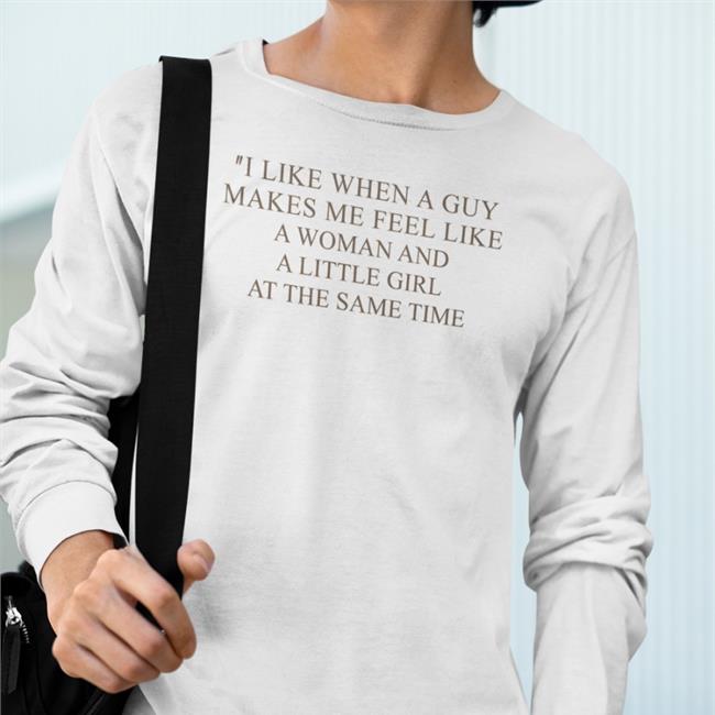 Poorly Translated Shirts I Like When A Guy Makes Me Feel Like A Woman And A Little Girl At The Same Time Sweatshirts Translatedtees