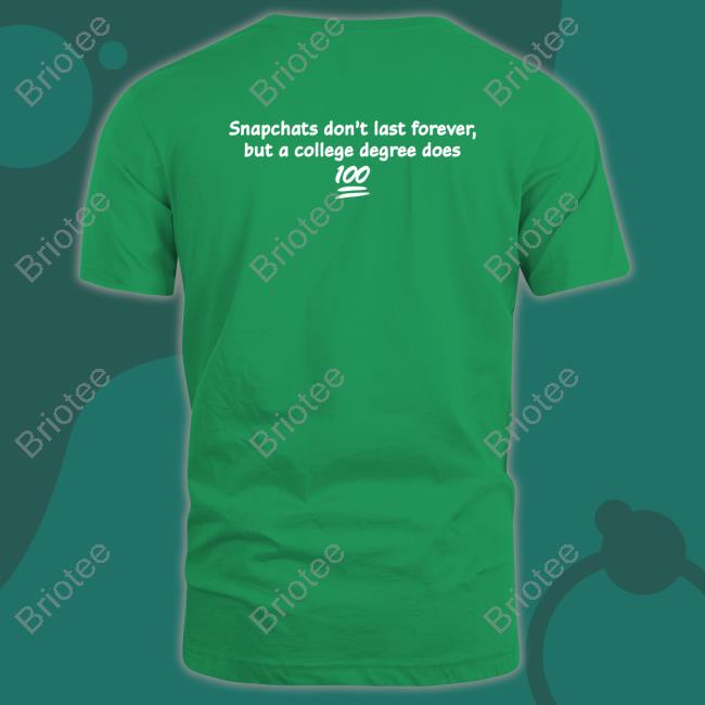 Shirtsthtgohard Snapchats Don't Last Forever But A College Degree Does Shirt
