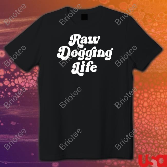 Raw Dogging Life Tee Shirt