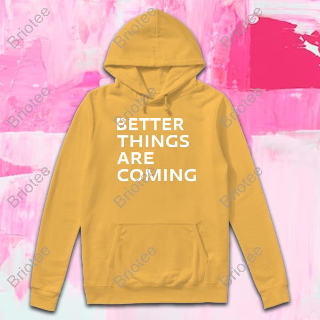 Official Katie Moran Better Things Are Coming Shirt