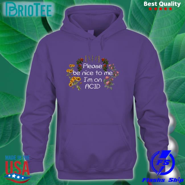 Please Be Nice To Me I'm On Acid Sweatshirt Daveoshry