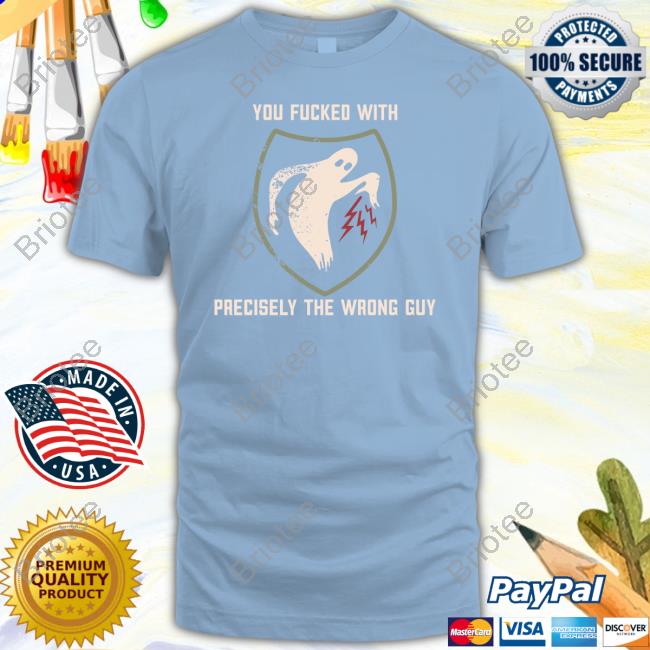 You Fucked With Precisely The Wrong Guy Tee Shirt You Fucked With Precisely The Wrong Guy Shirt Literally Heather