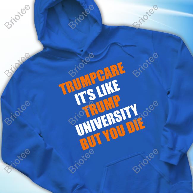 Trumpcare It's Like Trump University But You Die Hoodie