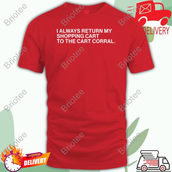 Official I Always Return My Shopping Cart To The Cart Corral Shirt