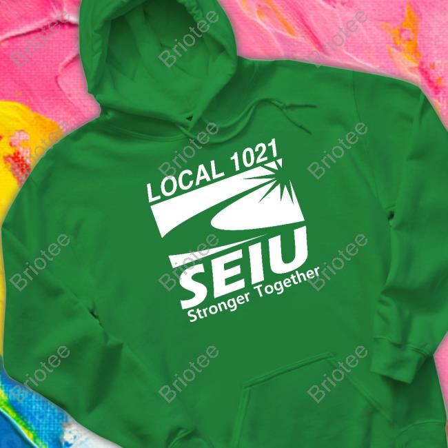 Fairfield Local 1021 Seiu Stronger Together Hoodie
