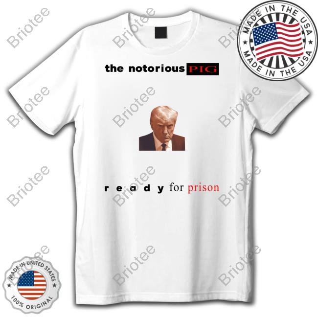 Official Got Funny Merch The Notorious PIG (Trump Mugshot) Shirts