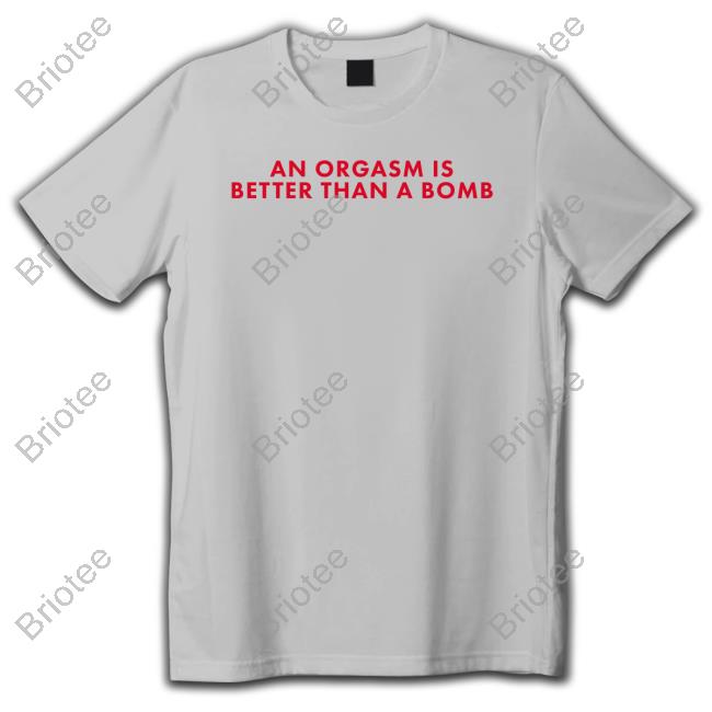 Chandler Bing An Orgasm Is Better Than A Bomb Shirts