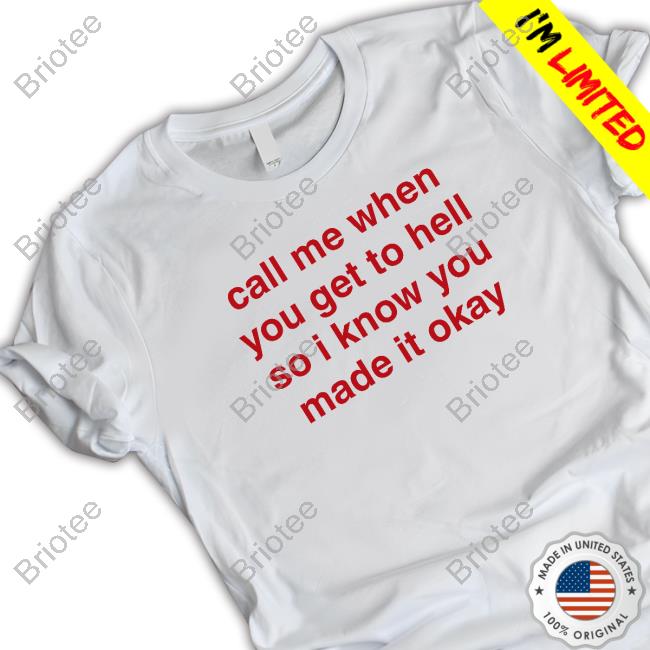 Official Call Me When You Get To Hell So I Know You Made It Okay Shirts