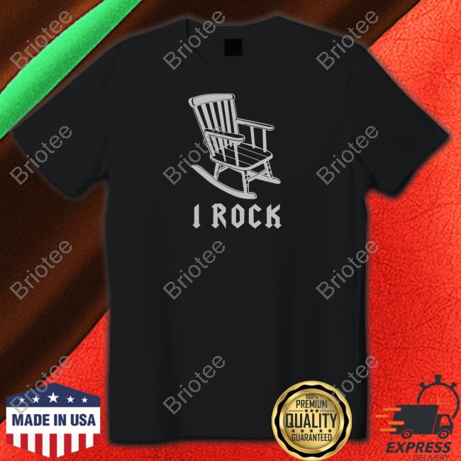 I Rock Rocking Chair Shirt The Dooo