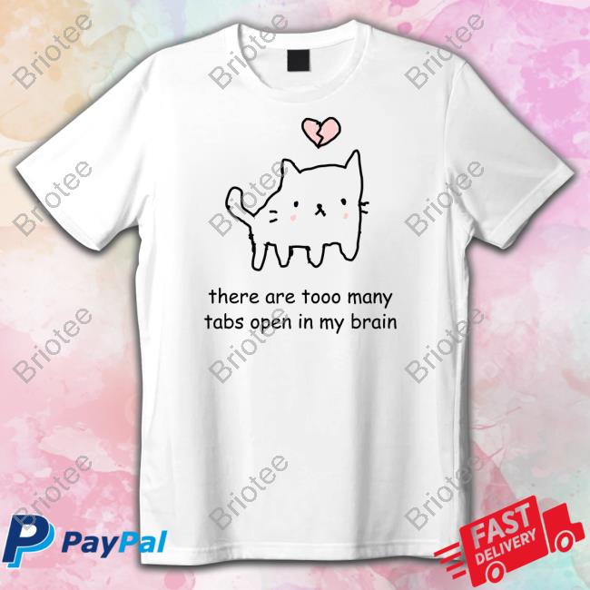 There Are Too Many Tabs Open In My Brain Tee Shirt