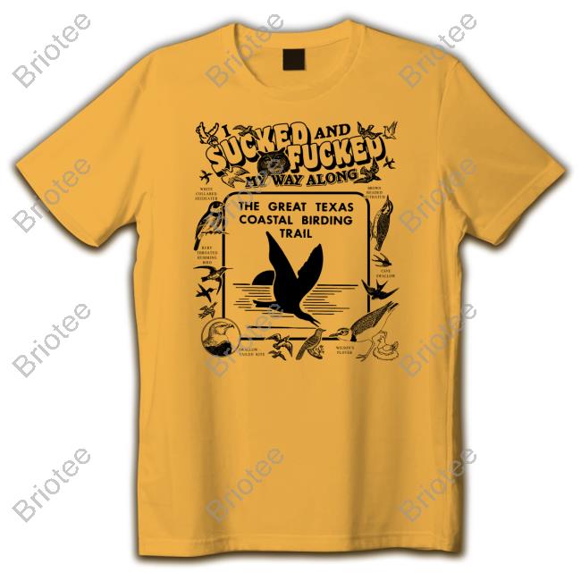 I Sucked And Fucked My Way Along Shirts