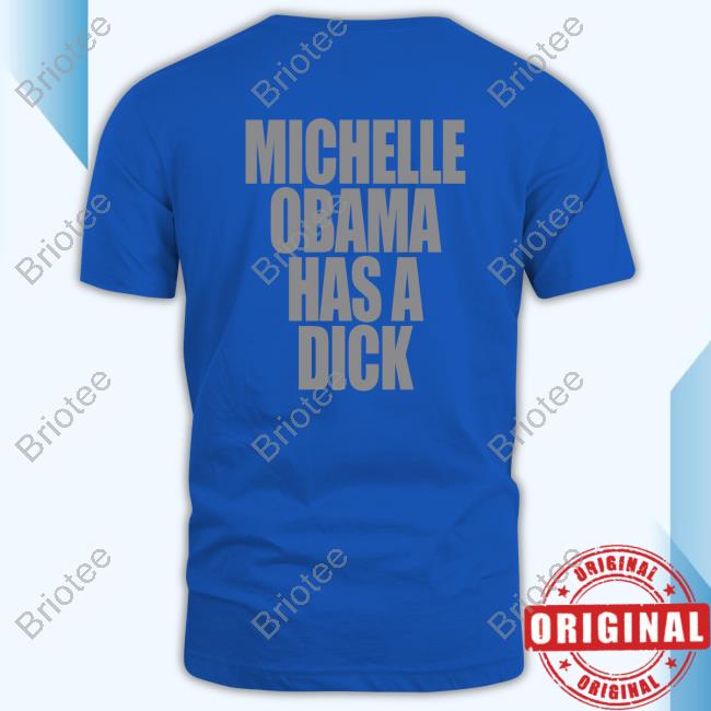 Official Michelle Obama Has A Dick T Shirts