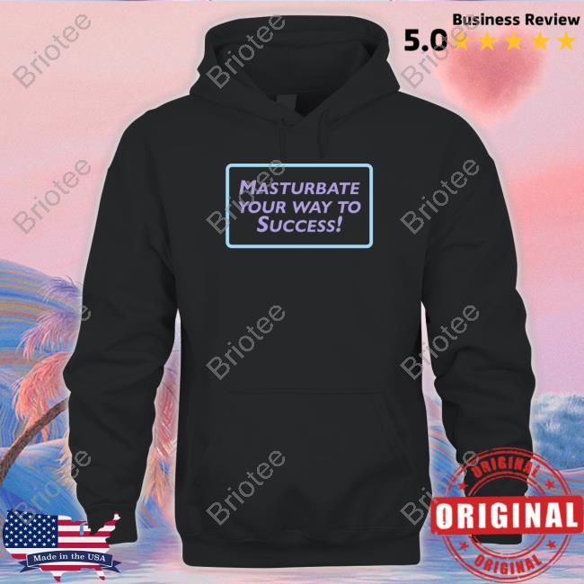 Masturbate Your Way To Success T Shirts