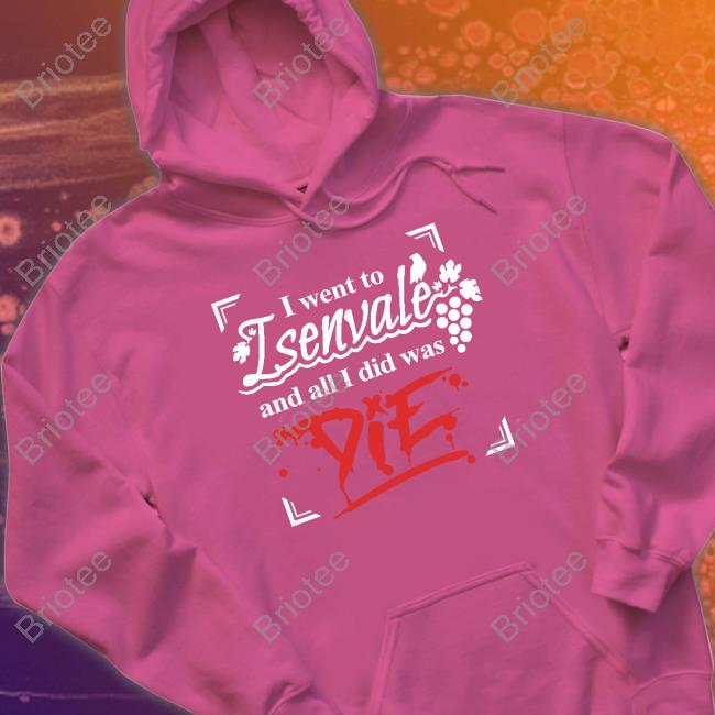 I Went To Isenvale And All I Did Was Die Sweatshirt