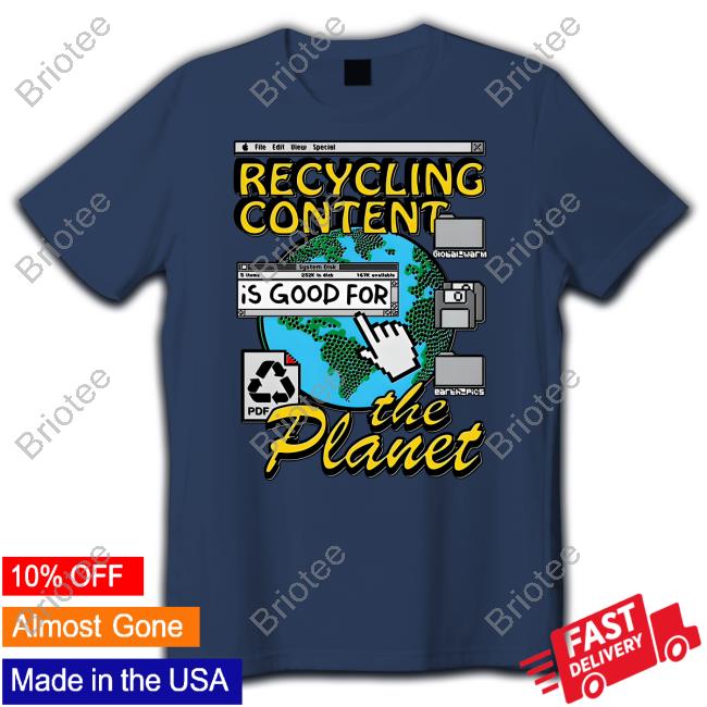 Recycling Content Is Good For The Planet Tee Shirt