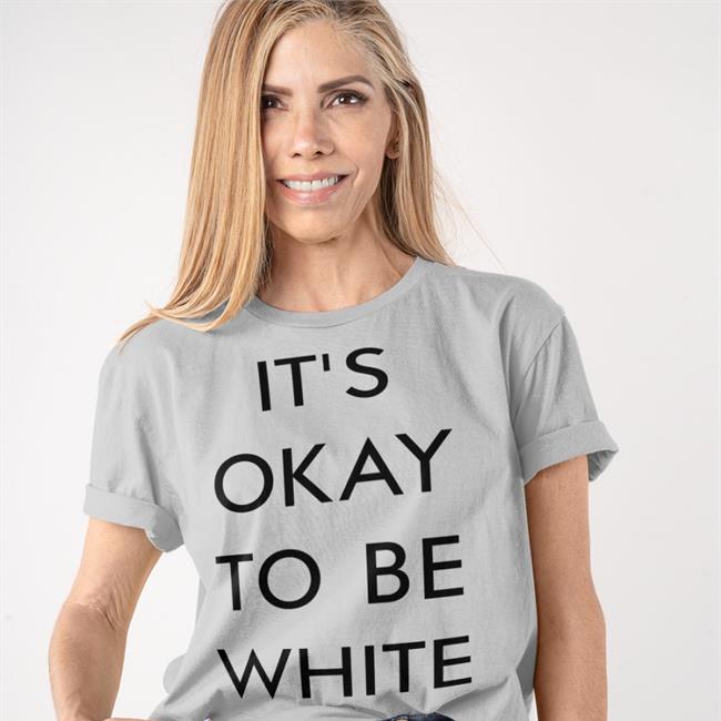 It's Okay To Be White Shirt Rocam54