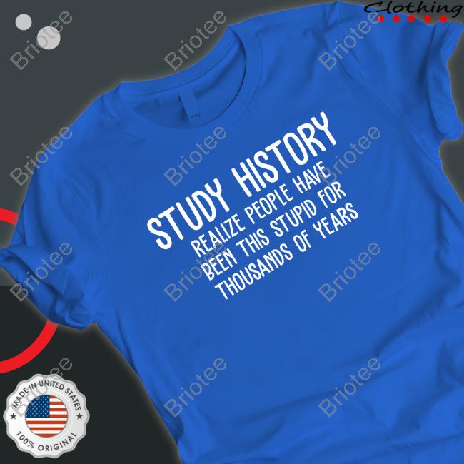 Study History Realize People Have Been This Stupid For Thousands Of Years Hoodie