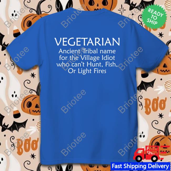 Vegetarian Ancient Tribal Name For The Village Idiot Who Can't Hunt Fish Or Light Fires Tee