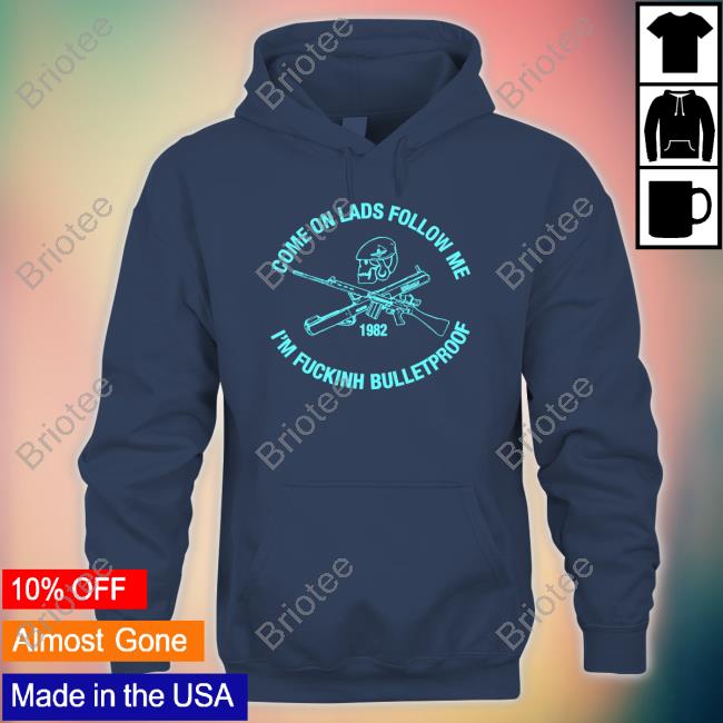 Allyness Shop Come On Lads Follow Me I'm Fucking Bulletproof Hoodie Andrew Fox Come On Lads Follow Me I'm Fucking Bulletproof Shirt Allyness