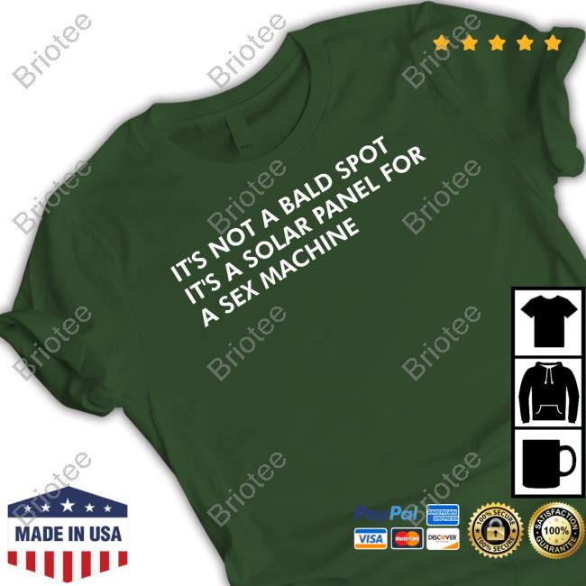 Shirts That Go Hard It's Not A Bald Spot It's A Solar Panel For A Sex Machine T-Shirt