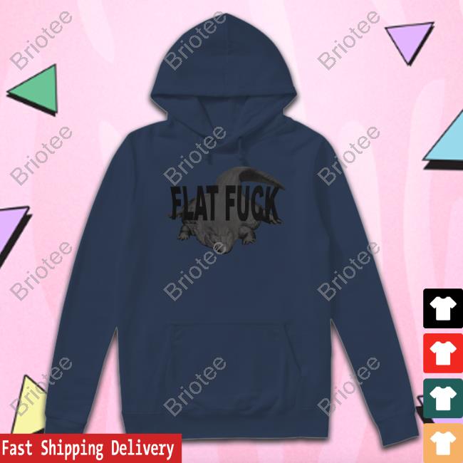 Flat Fuck T Shirt Flat Fuck Hoodie