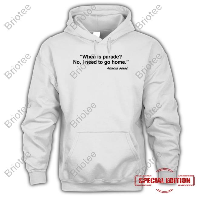 Cjzero Nikola Jokić When Is Parade No I Need To Go Home Shirts